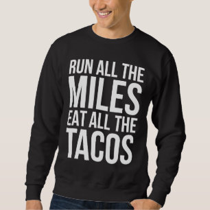Lauf alle Meilen essen alle Tacos Funny Running Sweatshirt