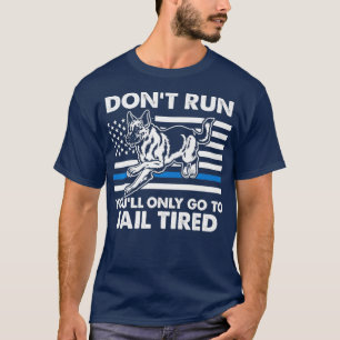 Lauf dich nur ins Gefängnis gehen müde cool K9 T-Shirt