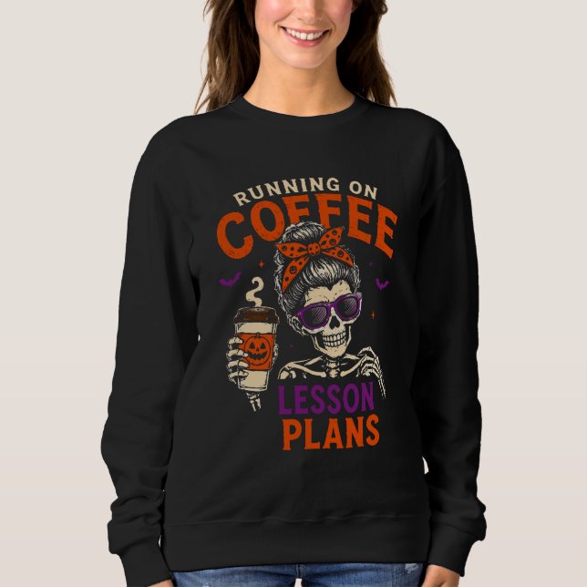 Laufend auf Kaffee Unterrichtspläne Lehrer Hallowe Sweatshirt (Vorderseite)