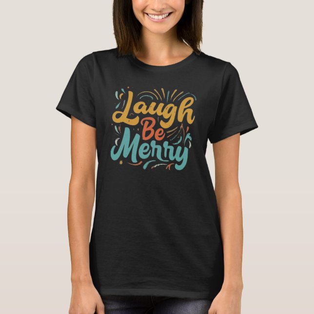 Laugh Be Merry lustige punny Spaß Tshirts (Vorderseite)