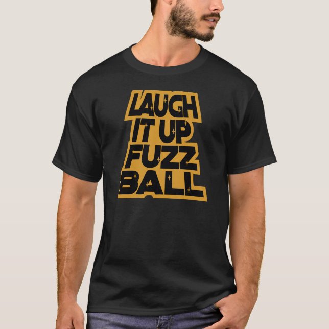 LAUGH IT UP FUZZBALL T-Shirt (Vorderseite)
