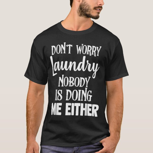 Laundry Funny Don't Worry Laundry Nobody Is Doing  T-Shirt (Vorderseite)
