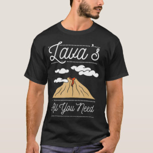 Lava's all you need, Geology T-Shirt