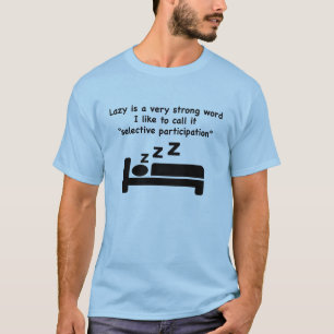 Lazy ist ein sehr starkes Wort.T - Shirt. T-Shirt