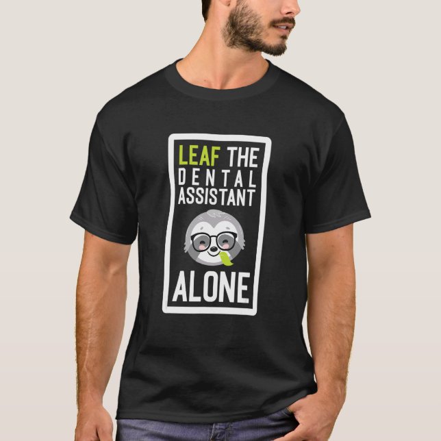 Leaf The Dental Assistant Alone Funny Hygienist Sl T-Shirt (Vorderseite)