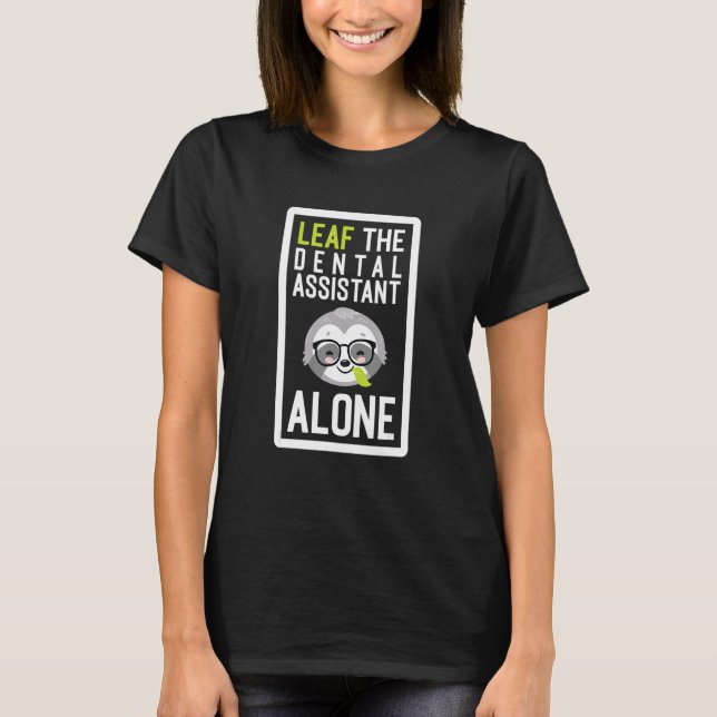 Leaf The Dental Assistant Alone Funny Hygienist Sl T-Shirt (Vorderseite)
