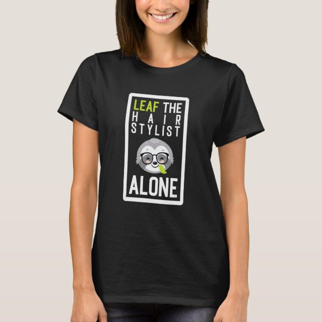 Leaf The Hair Stylist Alone Funny Hairdresser Slot T-Shirt (Vorderseite)