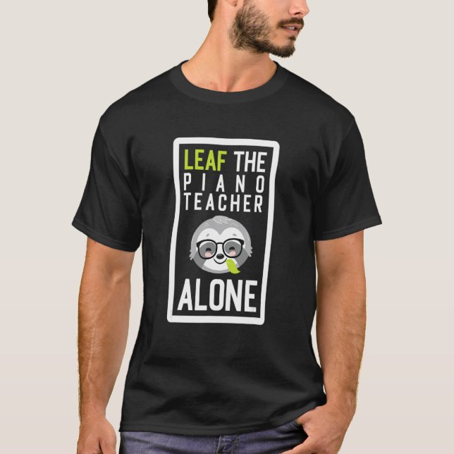 Leaf The Piano Teacher Alone Funny Music Sloth Ide T-Shirt (Vorderseite)