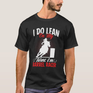Lean On Turns Iu2019m Barrel Racer Racing G T-Shirt