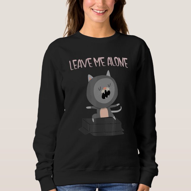 Leave Me Alone Cat Solitary Sole Single And Happy Sweatshirt (Vorderseite)