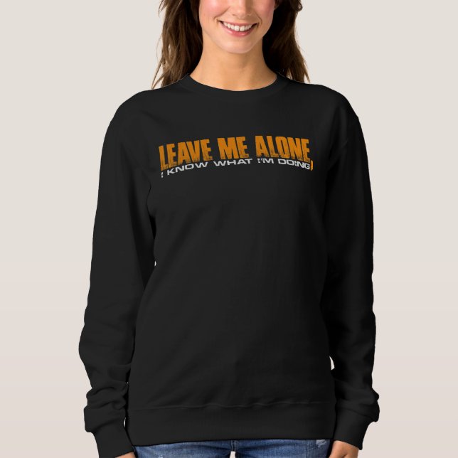 Leave Me Alone  I Know What I'm Doing      Sweatshirt (Vorderseite)