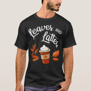 Leaves And Lattes Fall Coffee Warm Cozy Autumn Pum T-Shirt