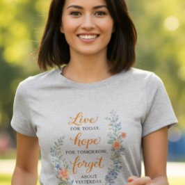 Lebe für heute, hoffe für morgen, vergiss T- T-Shirt