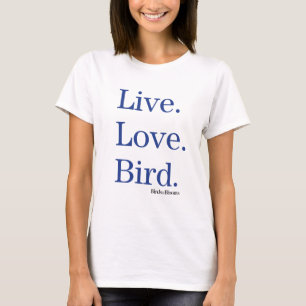 Lebe. Liebe. Vogel. T-Shirt