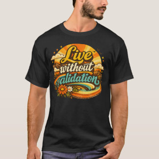 Lebe ohne Validierung -T-Shirt T-Shirt