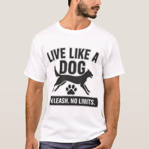 Lebe wie ein Hund, keine Leine, keine Grenzen T-Shirt