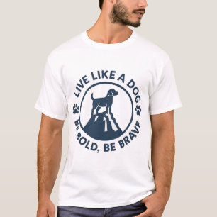 Lebe wie ein Hund Sei mutig Sei tapfer T-Shirt