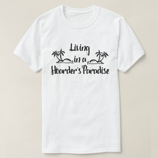 Leben in das Paradies-dem T - Shirt eines Hoarders (Design vorne)