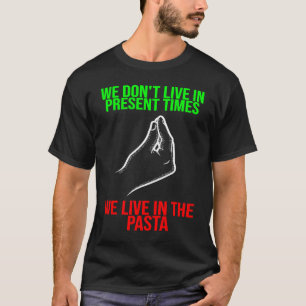 leben in der Gegenwart leben in der Pasta Italien  T-Shirt