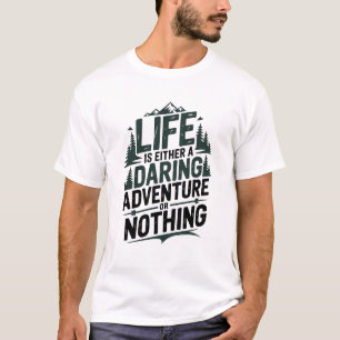 Leben ist entweder ein tollkühnes Abenteuer oder n T-Shirt