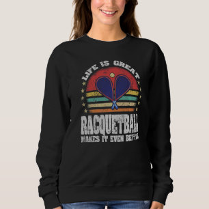 Leben ist großartig Racquetball macht es besser Ra Sweatshirt