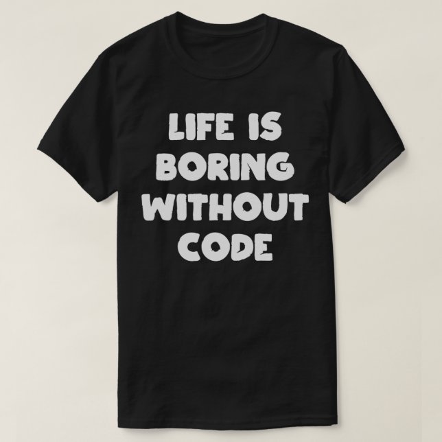 Leben ist langweilig ohne Code Coder Programmierer T-Shirt (Design vorne)