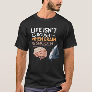 Leben ist so rau, wenn das Gehirn glatt ist T-Shirt