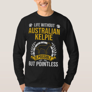 Leben ohne Australian Kelpie ist sinnloser Hund T-Shirt