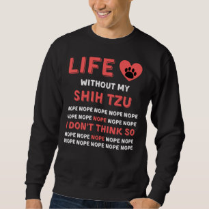 Leben ohne meinen schiitischen Tzu Hund Nope ich g Sweatshirt