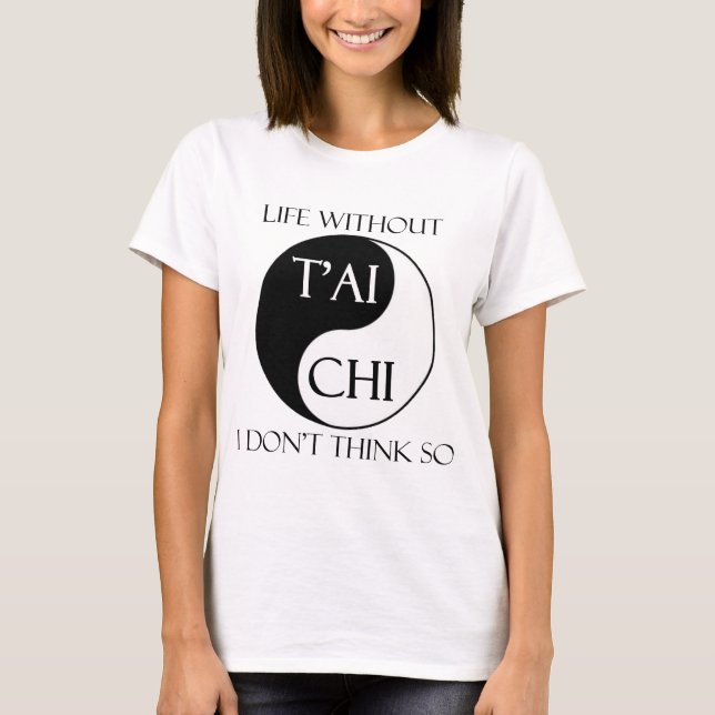Leben ohne T'ai Chi? T-Shirt (Vorderseite)