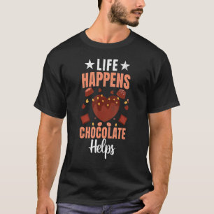 Leben passiert Schokolade hilft, Nahrung zu essen  T-Shirt