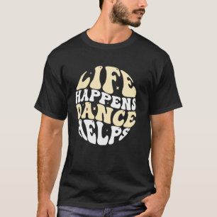 Leben passiert Tanz hilft T-Shirt