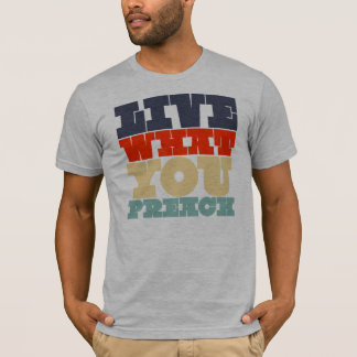 Leben Sie, was Sie Shirt predigen