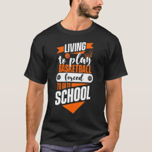 Leben, um Basketball zu spielen, gezwungen, zur Sc T-Shirt