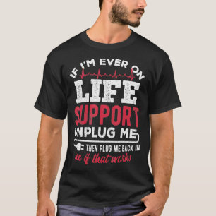 Lebenserhaltende Maßnahmen ausschalten und mich da T-Shirt
