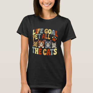 Lebensziel Alle Katzen Streicheln Süß Lustiger Kat T-Shirt