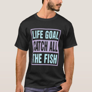Lebensziel Fang Alle Fische Spaß-T-Shirt Angeln T-Shirt
