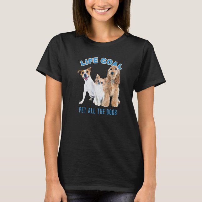 Lebensziel Haustiere alle Hunde mit Hunde Niedlich T-Shirt (Vorderseite)
