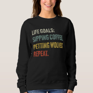 Lebensziele Kaffee trinken und Wölfe streicheln Sweatshirt