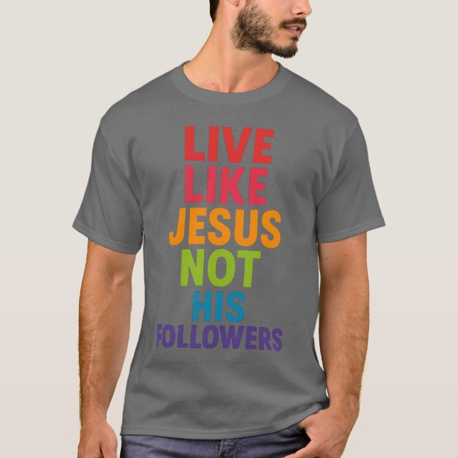 Lebt wie Jesus, nicht seine Anhänger T-Shirt (Vorderseite)