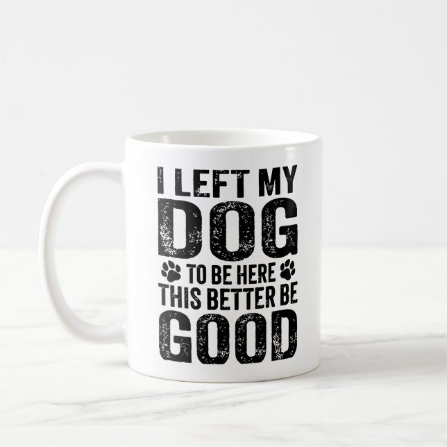 Left My Dog To Be Here Funny Quote Kaffeetasse (Links)