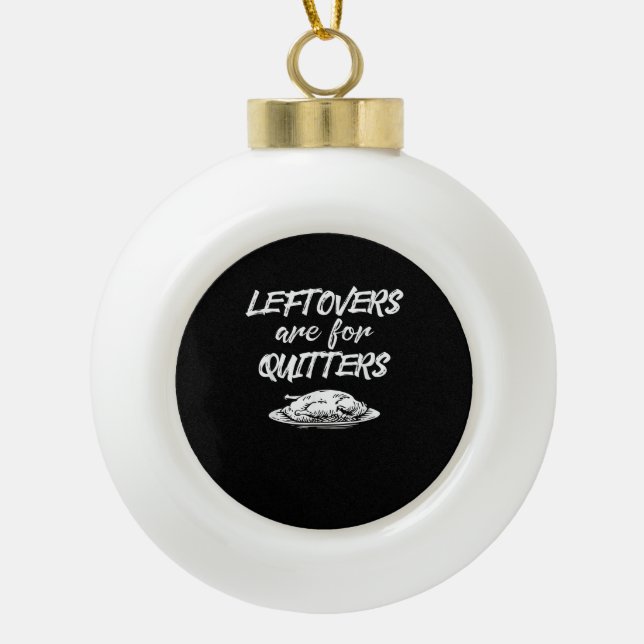 Leftovers sind für Quitters Erntedank Funny Sayi Keramik Kugel-Ornament (Vorderseite)