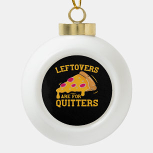 Leftovers sind für Quitters Pizza Thanksgivin Keramik Kugel-Ornament