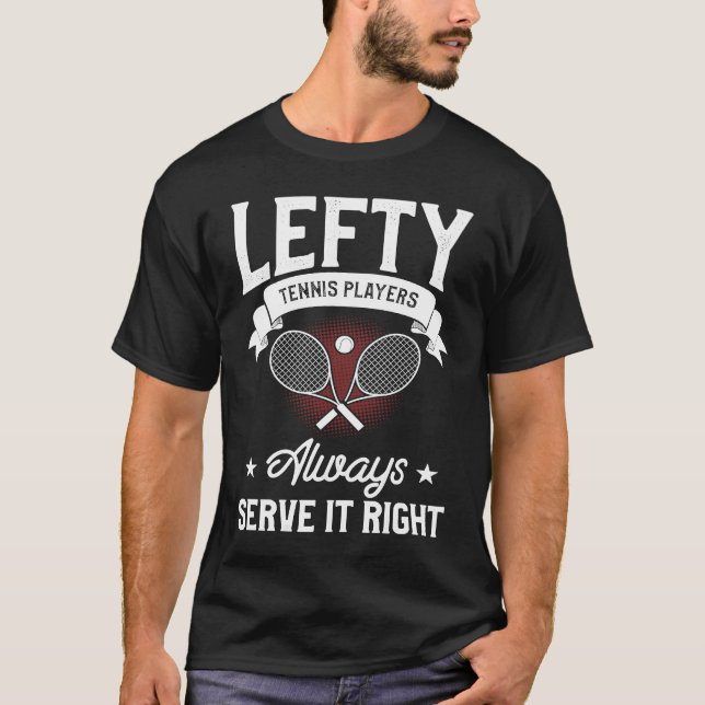 Lefty Tennis Players Always Serve It Right Tennis T-Shirt (Vorderseite)
