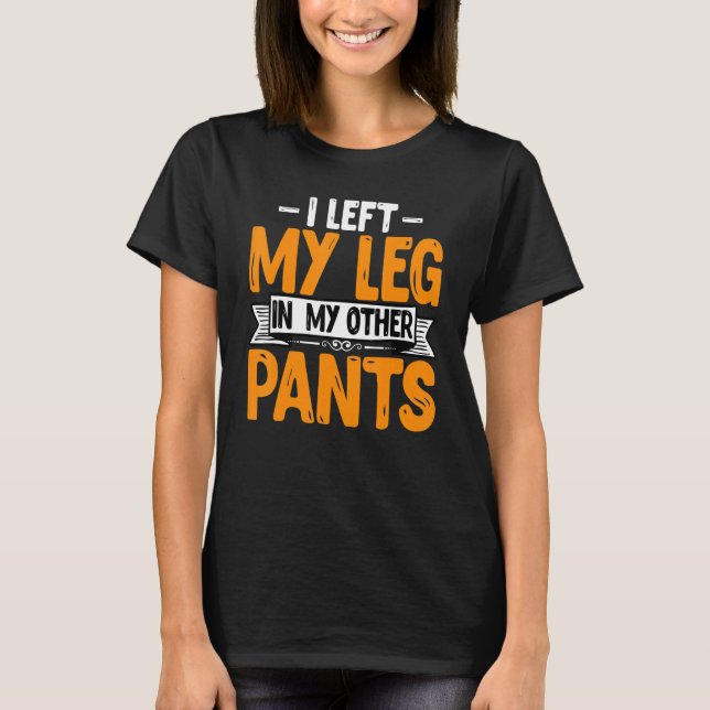 Leg Amputee - Funny I Left My Leg Prosthetic Amput T-Shirt (Vorderseite)
