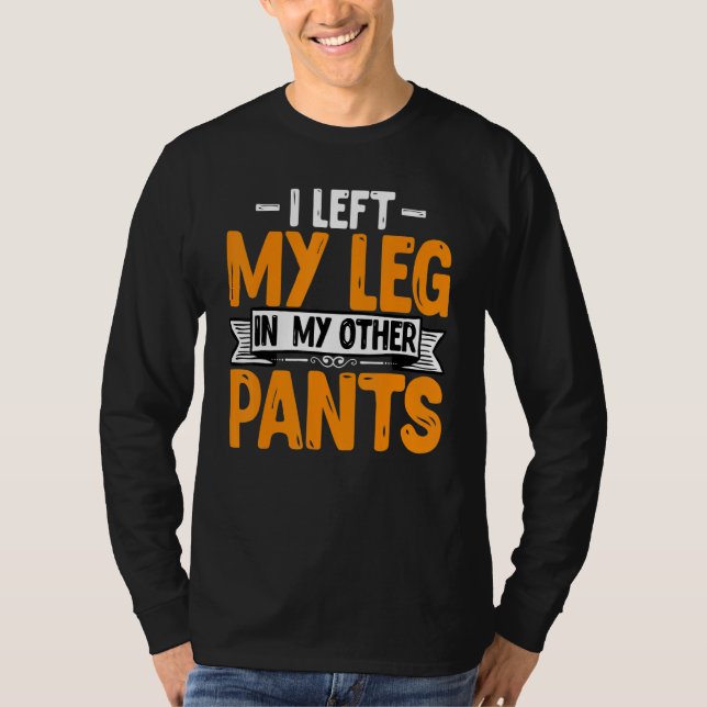 Leg Amputee - Funny I Left My Leg Prosthetic Amput T-Shirt (Vorderseite)
