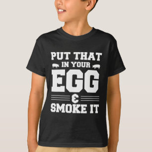 Leg das in dein Ei und räuchere es Bbq Smoker Pit T-Shirt