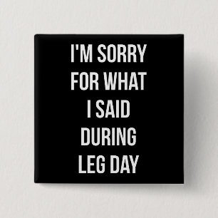 Leg Day, Entschuldigung für das, was ich gesagt ha Button