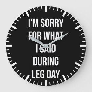 Leg Day, Entschuldigung für das, was ich gesagt ha Große Wanduhr