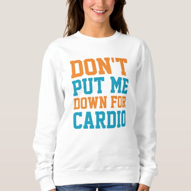 Leg mich nicht für Cardio ab Sweatshirt (Vorderseite)